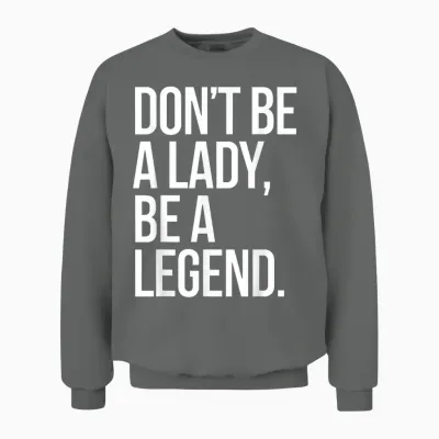 Don't Be a Lady Be a Legend Women's Mother's Day Legend Unisex Sweatshirt - Graphite Heather