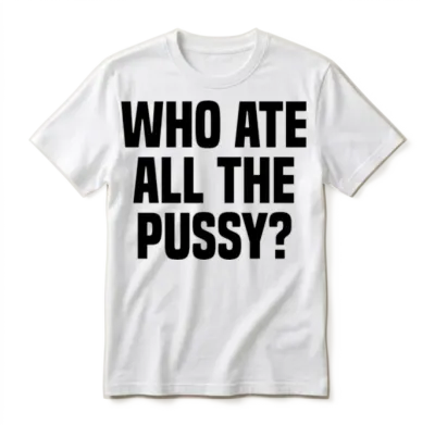 Who Ate All the Pussy Unisex T-Shirt - White