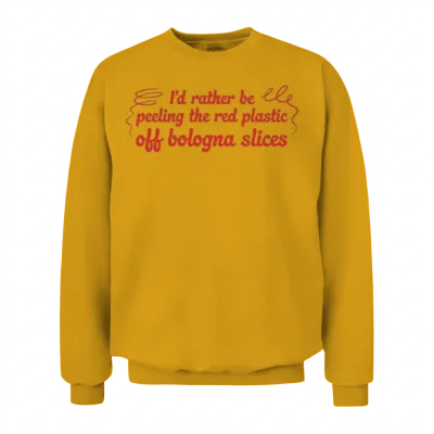 I'd Rather Be Peeling the Red Plastic off Bologna Unisex Sweatshirt - Gold