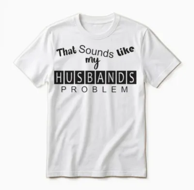 That Sounds Like My Husband's Problem Unisex T-Shirt - White