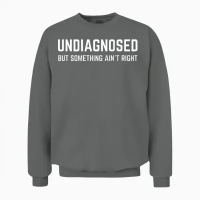(on Back) Undiagnosed but Something Ain't Right Funny Saying Unisex Sweatshirt - Graphite Heather