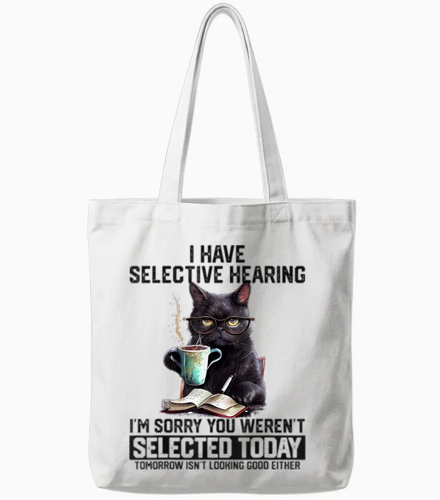 Sarcasm Humor Saying Cat Gift for Mens Womens Funny I Have Selective Hearing You Werent Selected Cat Humor Tote Bags in White