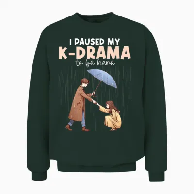 I Have My K-Drama Interrupted to Be Here Korean Drama Merch Kdrama Unisex Sweatshirt - Forest
