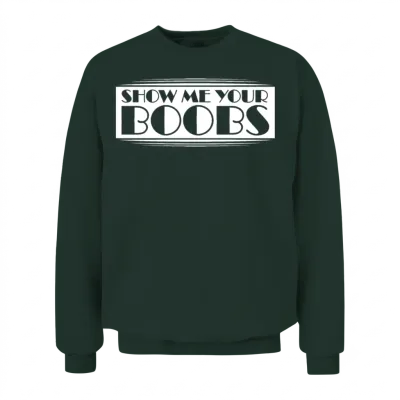Funny Show Me Your Boobs Adult Humor Lover Joke Unisex Sweatshirt - Forest