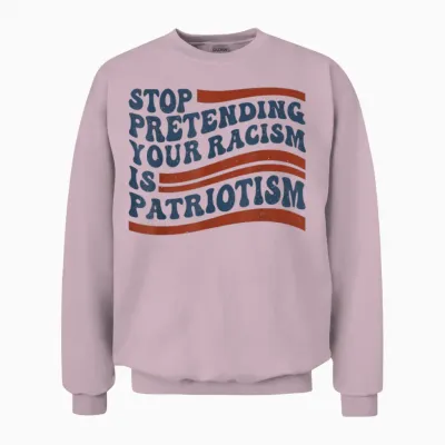 Stop Pretending Your Racism Is Patriotism 4th July Us Unisex Sweatshirt - Light Pink