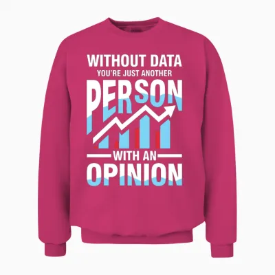 Without Data You're Just Another Person Opinion Unisex Sweatshirt - Heliconia
