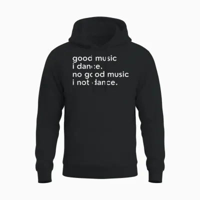 Good Music I Dance - No Good Music I Not Dance Lustiger Slogan Unisex Hoodie - Black