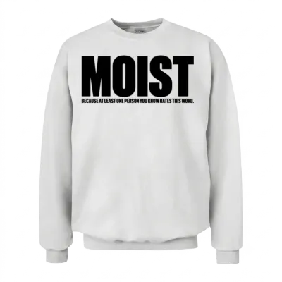 Moist Funny Offensive Unisex Sweatshirt - White