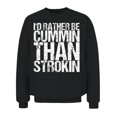 I'd Rather Be Cummin Than Strokin Unisex Sweatshirt - Black
