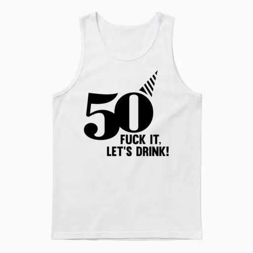 50 Birthday, Fuck It Lets Drink! Unisex Tank Top in White
