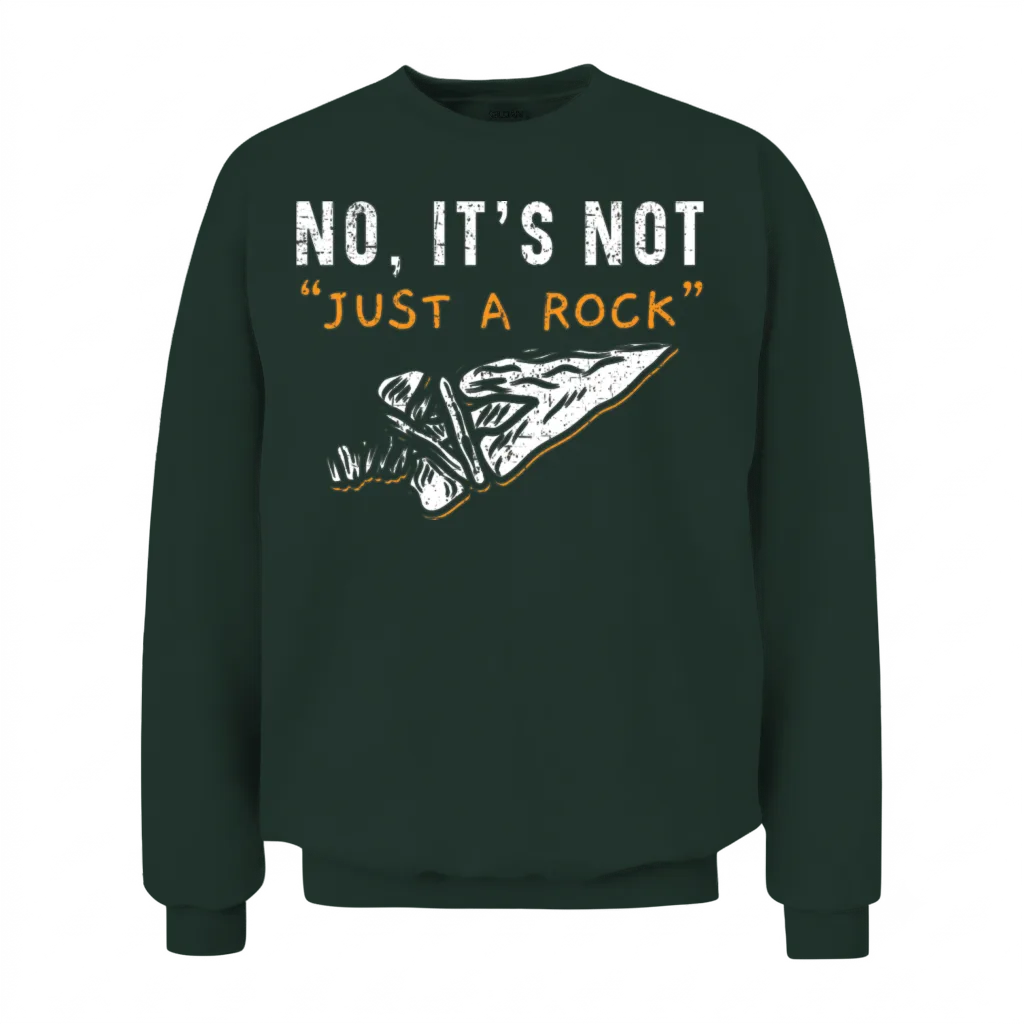 No It's Not Just a Rock Arrowhead Hunting Unisex Sweatshirt - Forest