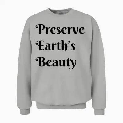 Preserve Earths Beauty, Environmental, Climate Unisex Sweatshirt - Ash
