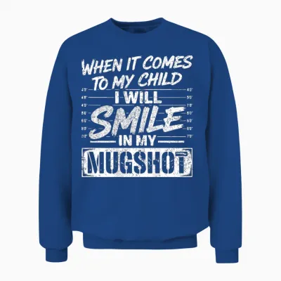 When It Comes to My Child I Will Smile in My Mugshot on Back Unisex Sweatshirt - Royal