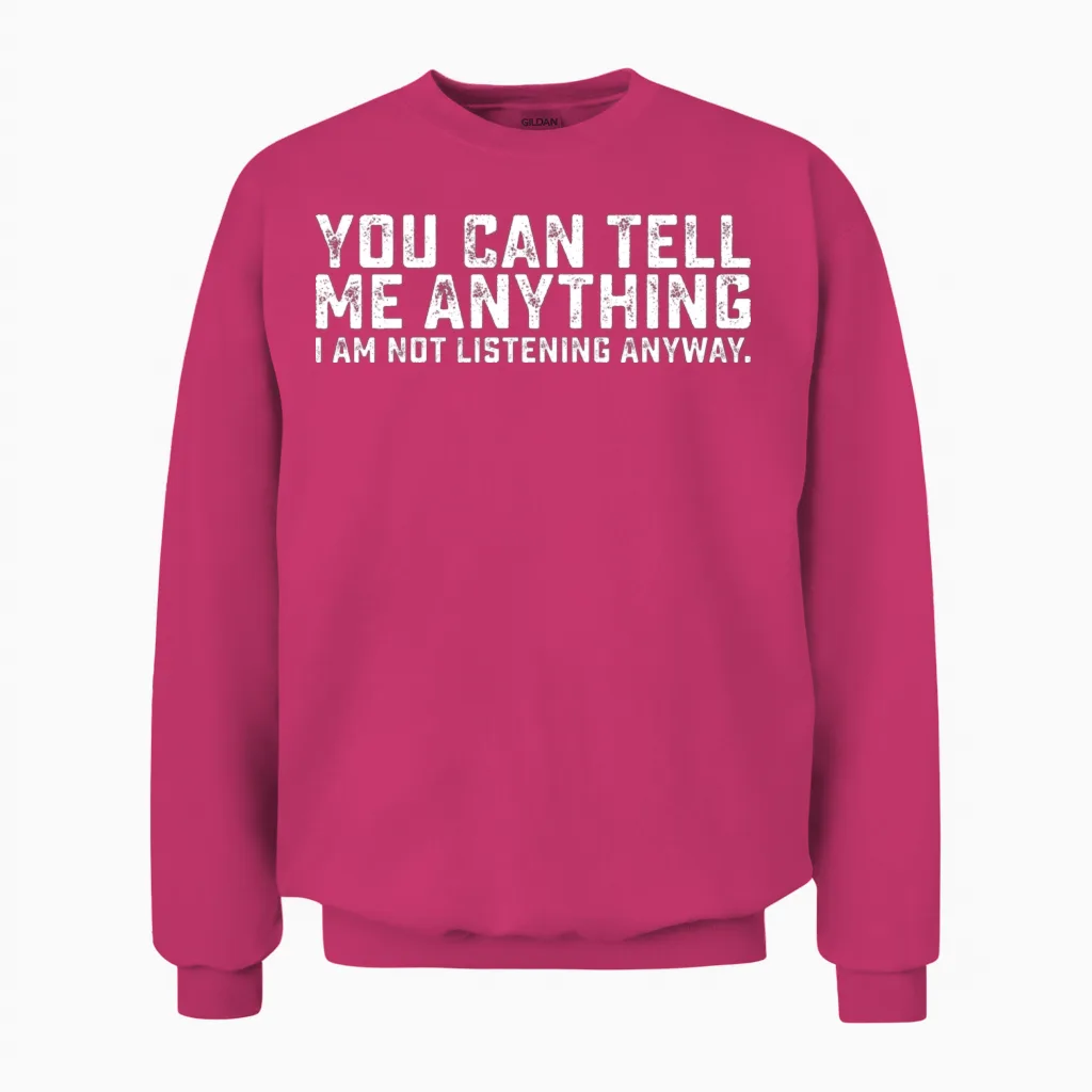 You Can Tell Me Anything I Am Not Listening Anyway Unisex Sweatshirt in Heliconia