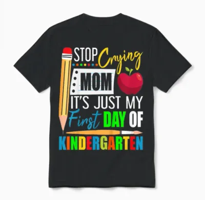 Stop Crying Mom It's Just My First Day of Kindergarten Unisex T-Shirt - Black