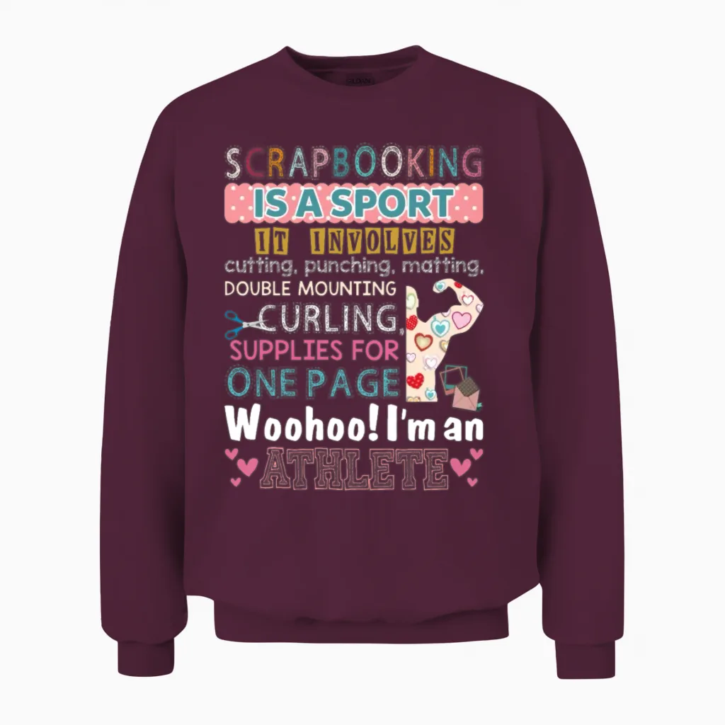 Scrapbooking Is a Sport and I'm an Athlete Funny Unisex Sweatshirt in Maroon