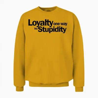 Loyalty One Way Is Stupidity 1a Unisex Sweatshirt - Gold