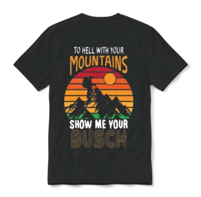 To Hell with Your Mountains Show Me Your Busch Unisex T-Shirt - Black