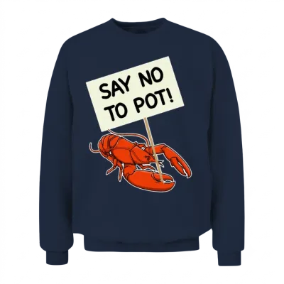 Say No to Pot Funny Lobster Protest Placard Gift Unisex Sweatshirt - Navy