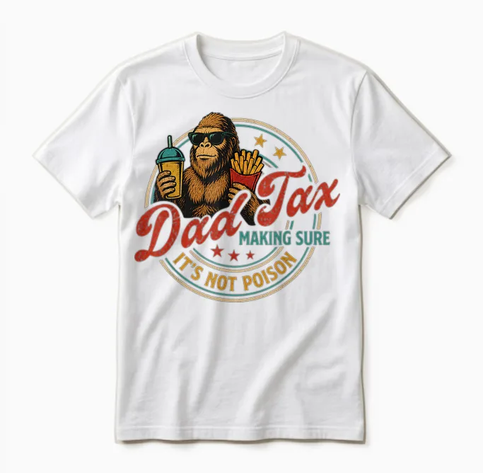 Bigfoot Dad Tax Making Sure It's Not Poison Funny Gifts Unisex T-Shirt in White