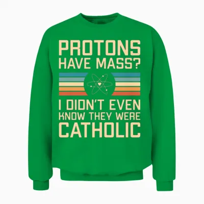 Protons Have Mass? Funny Science Pun Unisex Sweatshirt - Irish Green