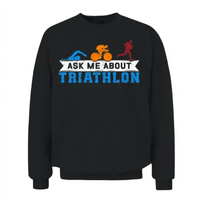 Triathlon Triathlete Ask About Triathlon Unisex Sweatshirt - Black