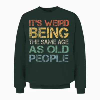 It's Weird Being the Same Age as Old People Retro Sarcastic T-Shirt, Black Unisex Sweatshirt - Forest
