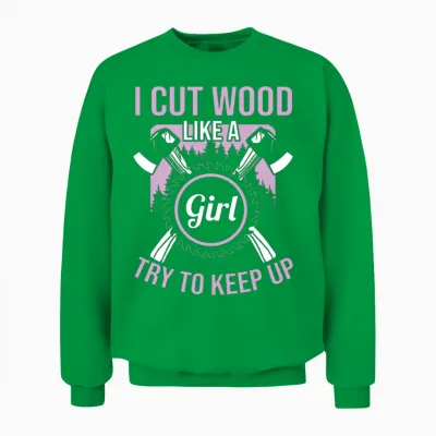 Cut Wood Like a Girl Lumberjack Unisex Sweatshirt - Irish Green