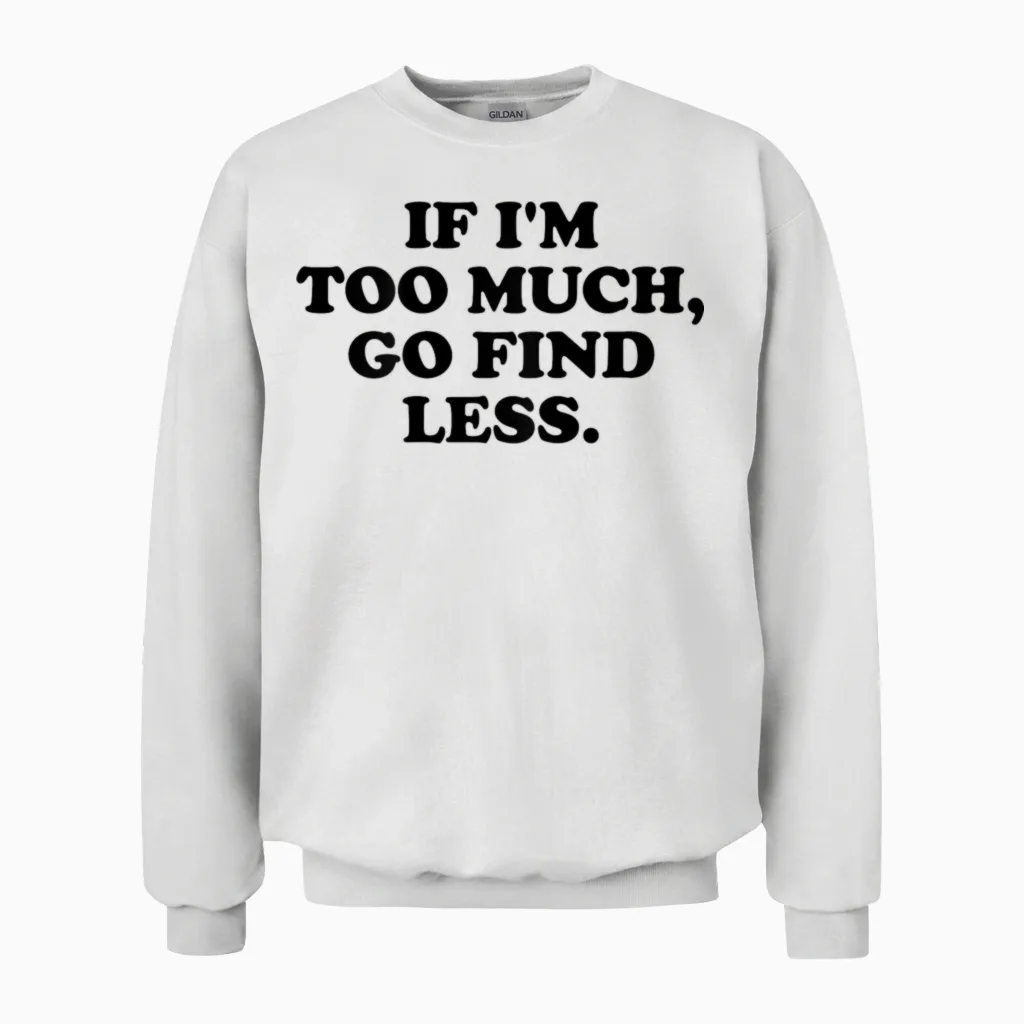 If I'm Too Much, Go Find Less X Valentine's Day Selflove. Back T-Shirt, White Unisex Sweatshirt in White