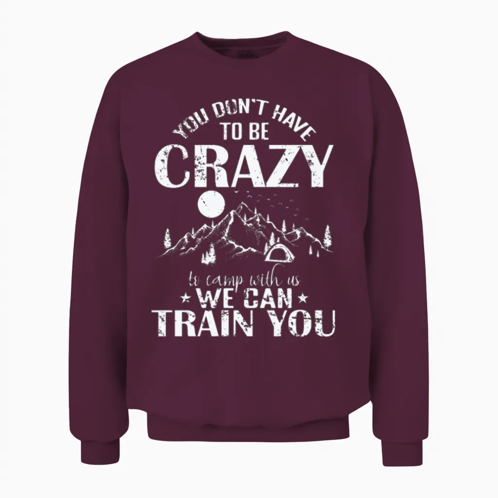 You Don't Have Crazy to Camp with Us Vacation Unisex Sweatshirt in Maroon