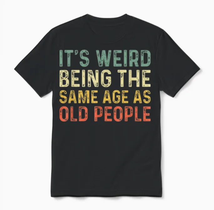 It's Weird Being the Same Age as Old People T-Shirt, Black Unisex T-Shirt in Black