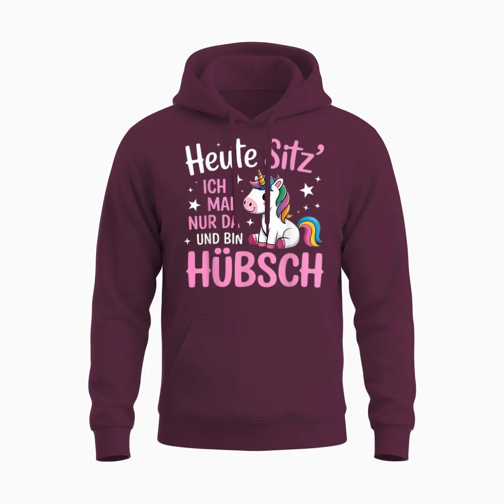 Heute Sitz Ich Mal Nur Da Und Bin Hübsch Einhorn Unisex Hoodie in Maroon