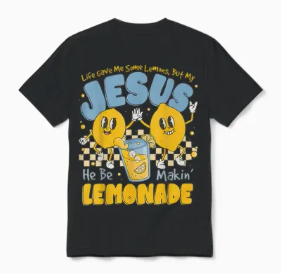 Life Gave Me Some Lemons but My Jesus He Be Makin Lemonade Unisex T-Shirt - Black