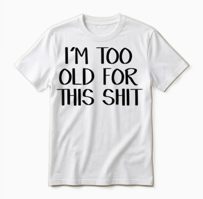 I'm Too Old for This Shit Unisex T-Shirt in White