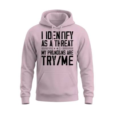 I Identify as a Threat My Pronouns Are Try Me Unisex Hoodie - Light Pink