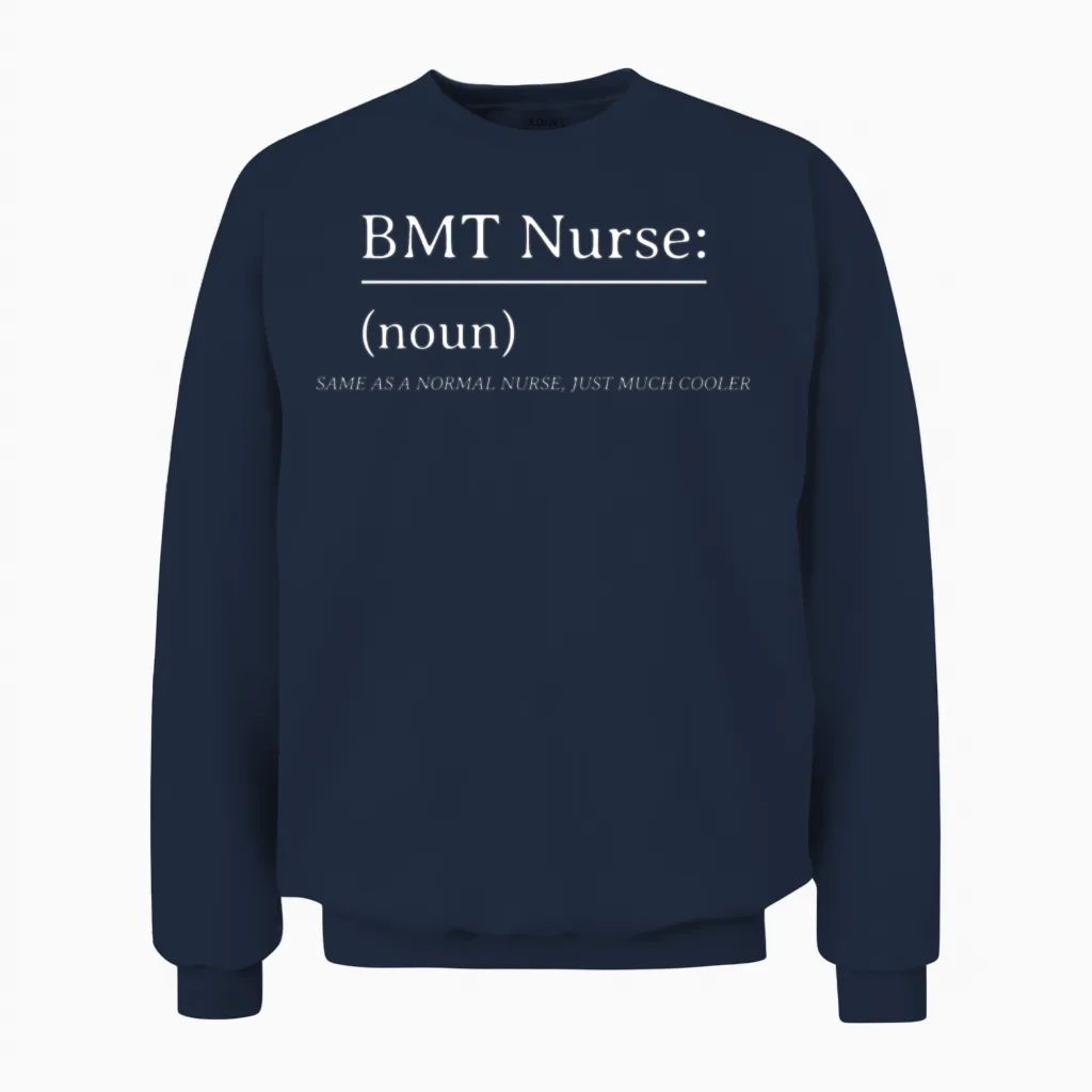 Bmt Nurse Same as a Normal Nurse, Just Much Cooler Unisex Sweatshirt in Navy