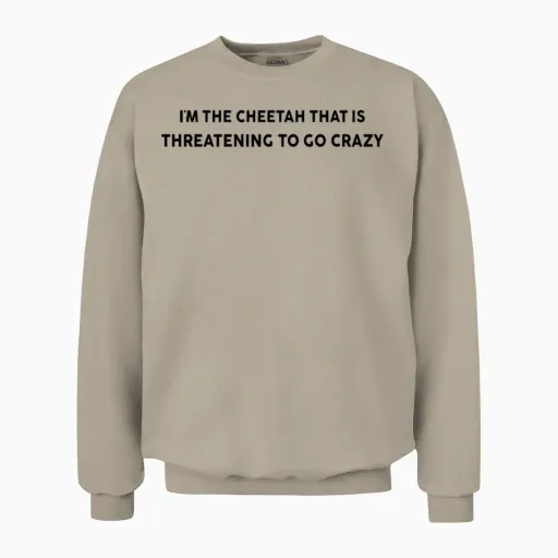 I'm the Cheetah That Is Threatening to Go.. Shirts Unisex Sweatshirt in Sand