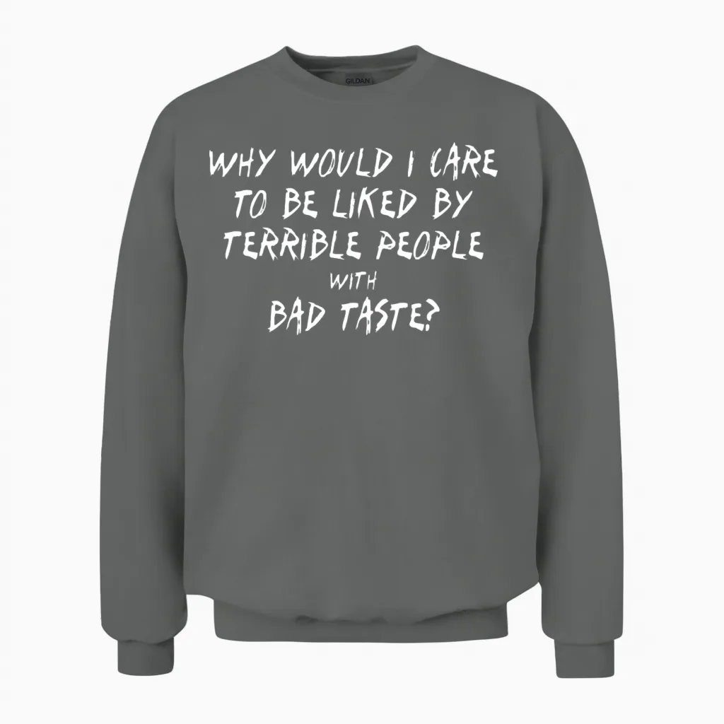 Why Would I Care to Be Liked by Terrible People Unisex Sweatshirt in Graphite Heather