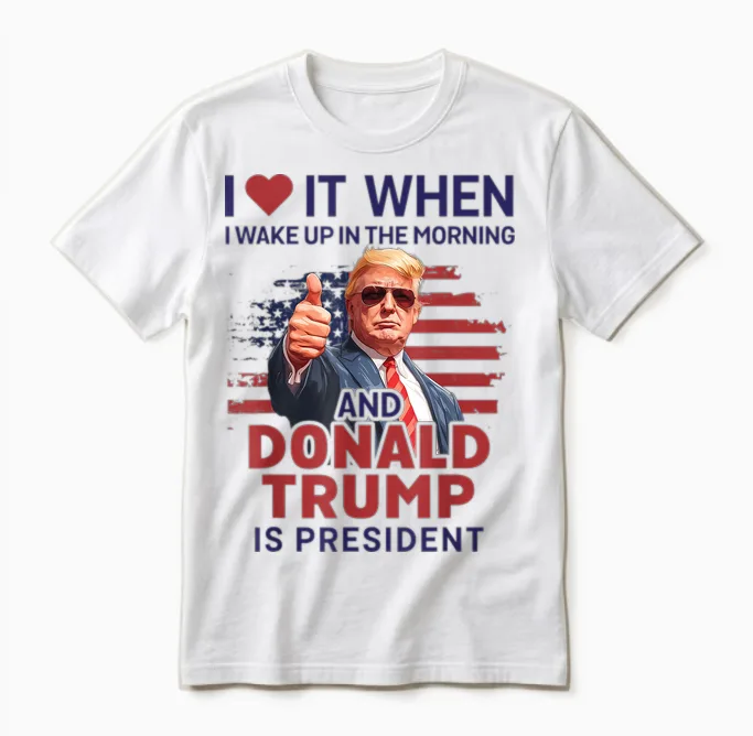 I Love It When I Wake Up and Trump Is President Funny Trump Unisex T-Shirt in White