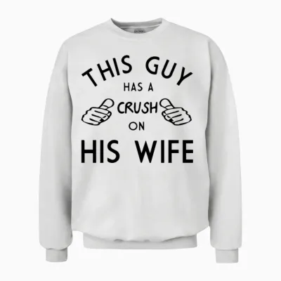 This Guy Has a Crush on His Wife Unisex Sweatshirt - White