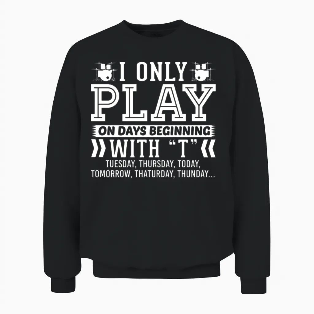 I Only Play Drums on Days Beginning with T Unisex Sweatshirt in Black