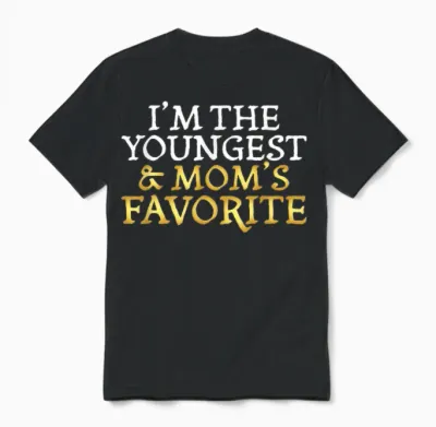 I'm the Youngest and Mom's Favorite - Funny Sibling Unisex T-Shirt - Black