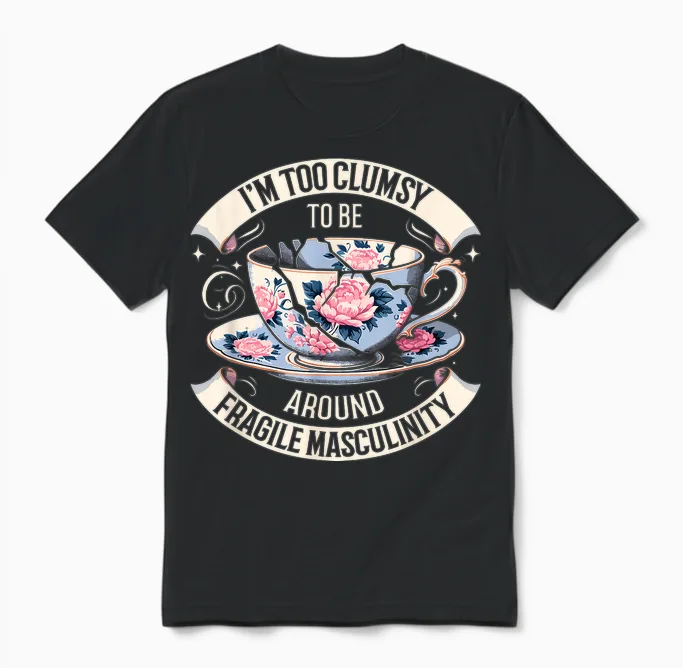 Funny I'm Too Clumsy to Be Around Fragile Masculinity T-Shirt, Black, S Unisex T-Shirt in Black