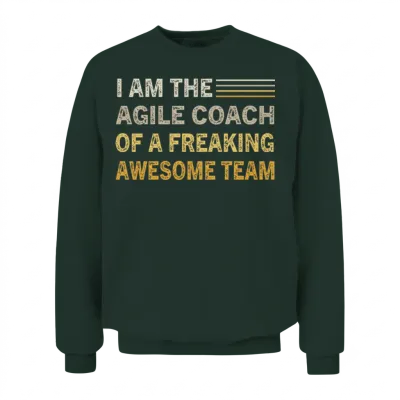 I Am the Agile Coach of a Freaking Awesome Team Unisex Sweatshirt - Forest