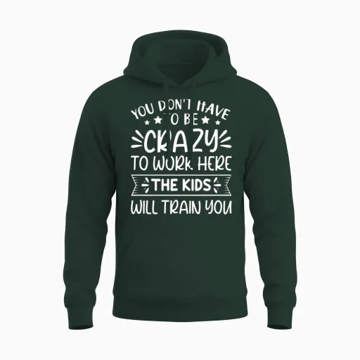 You Don't Have to Be Crazy to Work Here Teacher Unisex Hoodie in Forest