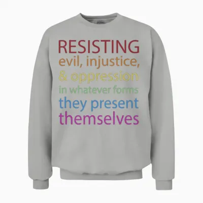 Resisting Evil Injustice and Oppression Unisex Sweatshirt - Ash