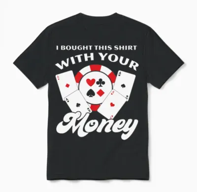 I Bought This with Your Money Funny Poker Unisex T-Shirt - Black
