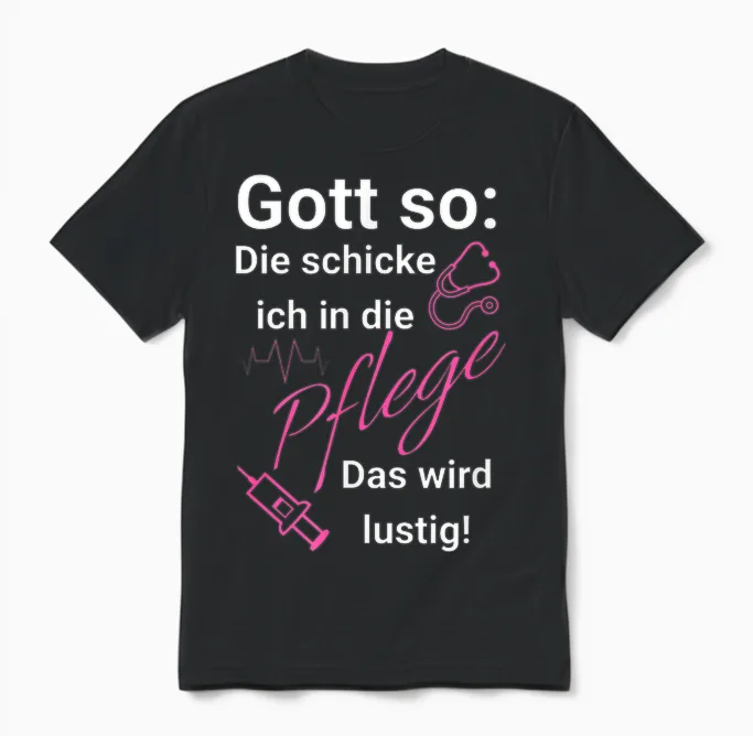 T-Shirt with German Text "gott So: Die Schicken Ich in Die Pflege - Das Wird Funny [ Unisex T-Shirt in Black