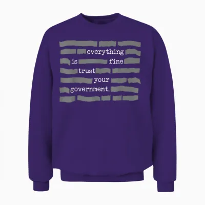 Everything Is Fine Trust Your Government Unisex Sweatshirt - Purple