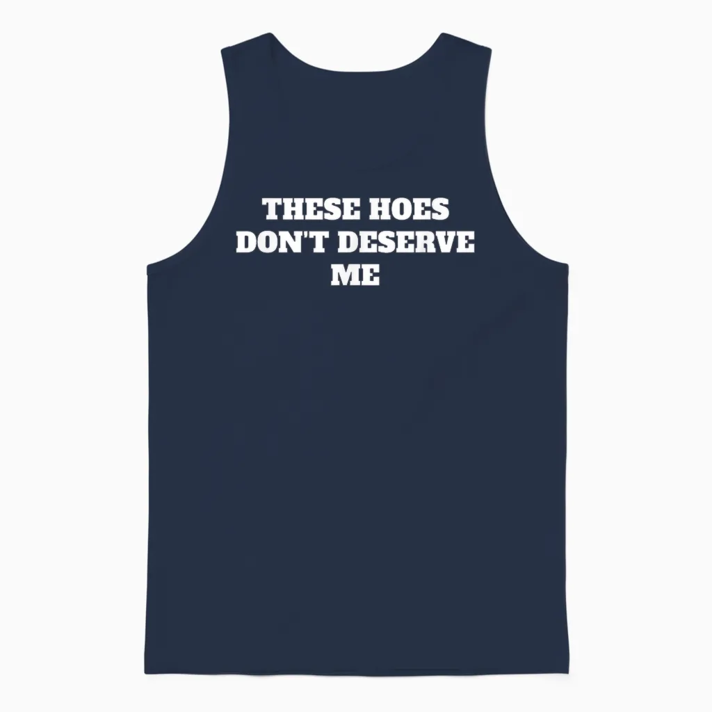 These Hoes Dont Deserve Me Sassy Quote Unisex Tank Top in Navy